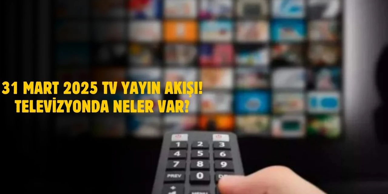 31 Mart 2025 Günlük TV Yayın Akışı! İşte Kanal D, Show TV, Star, Now TV ve ATV'de Bugün Neler Var!