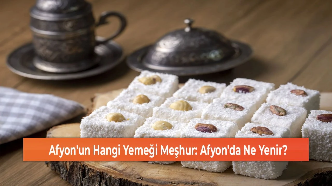 Afyon'un Hangi Yemeği Meşhur: Afyon'da Ne Yenir?