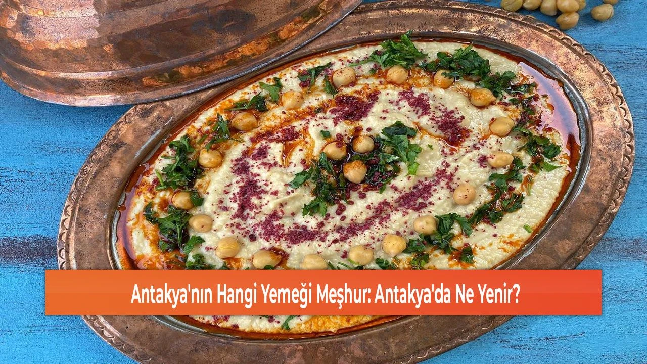 Antakya'nın Hangi Yemeği Meşhur: Antakya'da Ne Yenir?