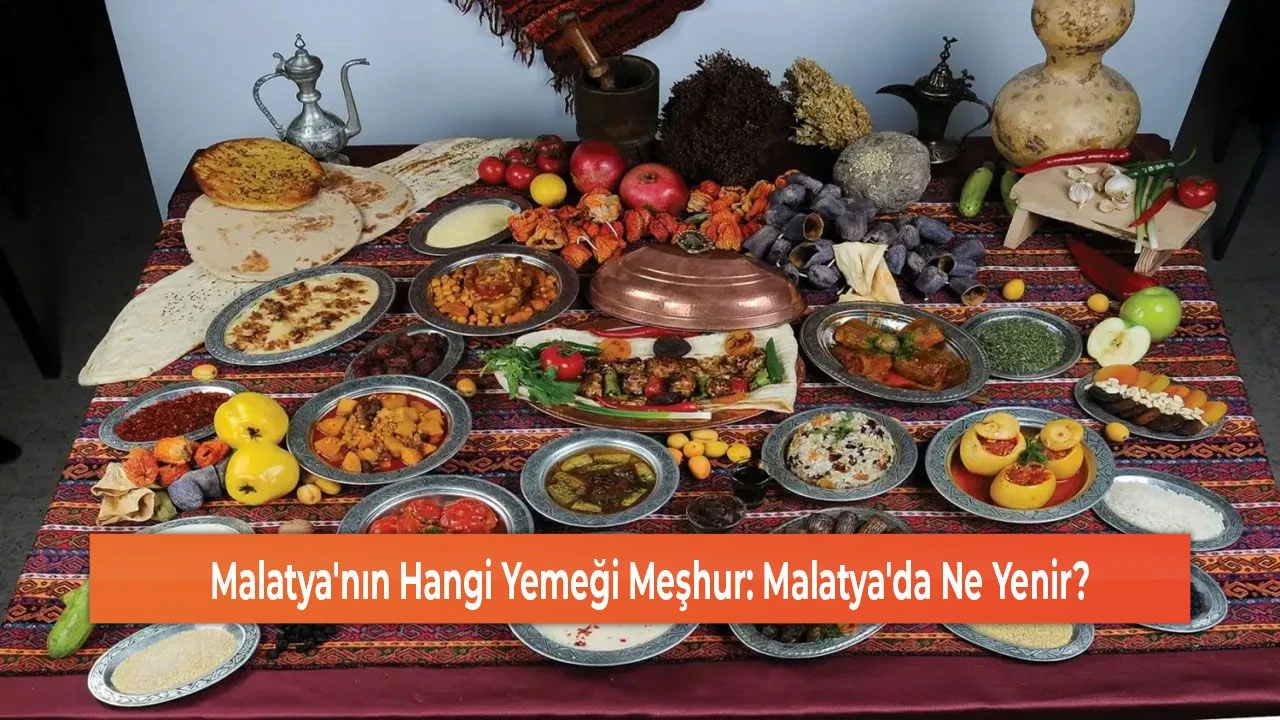 Malatya'nın Hangi Yemeği Meşhur: Malatya'da Ne Yenir?