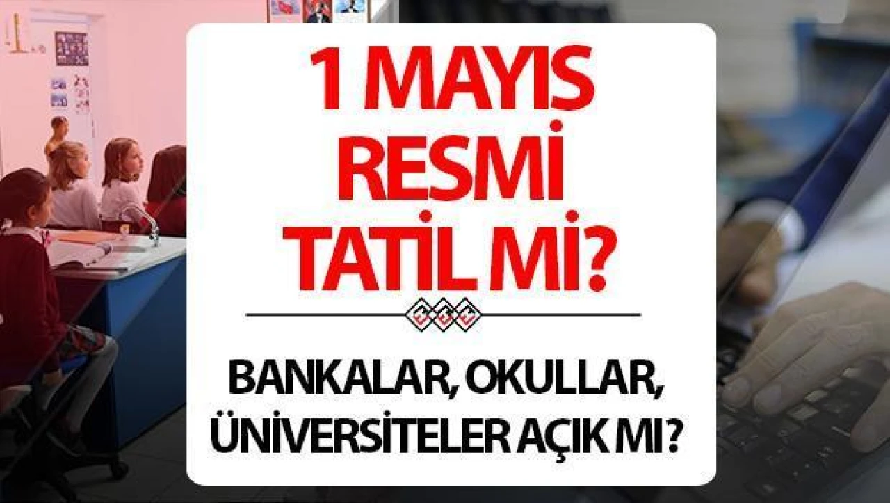 1 Mayıs resmi tatil mi? 1 Mayıs'ta 4 gün tatil olur mu? Resmi tatil takvim detayları