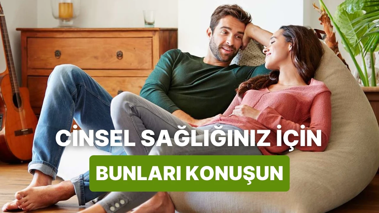 Cinsel İlişkide Sağlığınızı Korumanın 11 Önemli Konusu Hakkında Partnerinizle Konuşmalısınız