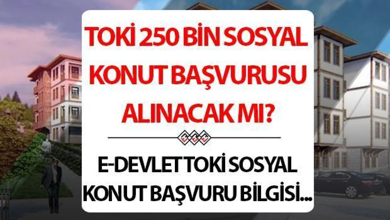 TOKİ'nin 2025 yılı için planladığı 250 bin konut projesi başvuruları için e-devlet üzerinden yapılacak başvuru detayları belli oldu!