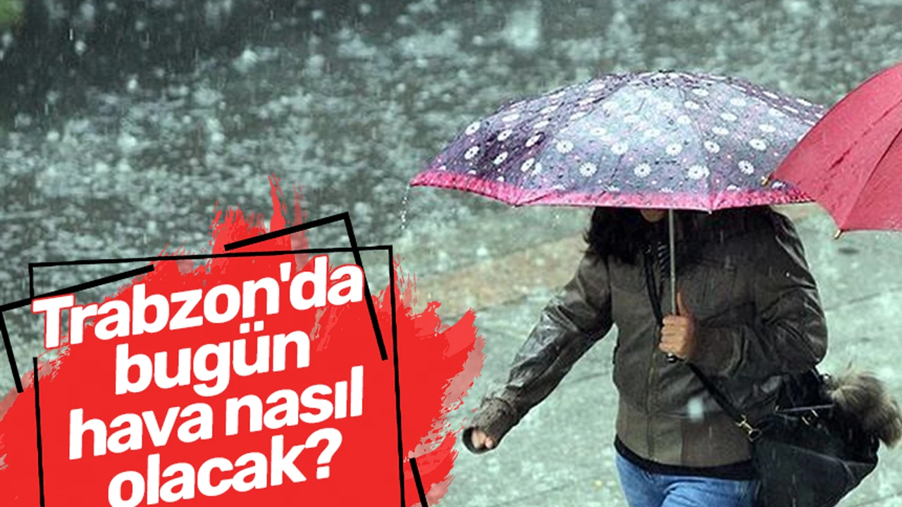Trabzon'da Hava Durumu Bugün: Son dakika bilgilerine göre Trabzon'da hava durumu nasıl olacak?