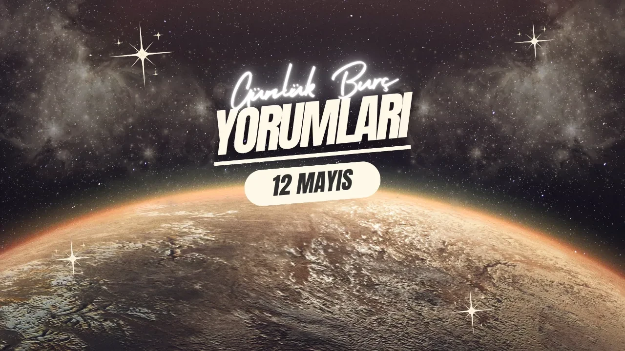 Astrolojiye göre 12 Mayıs 2025 için burç yorumları! Sürprizler, gelişmeler ve dönüm noktaları...