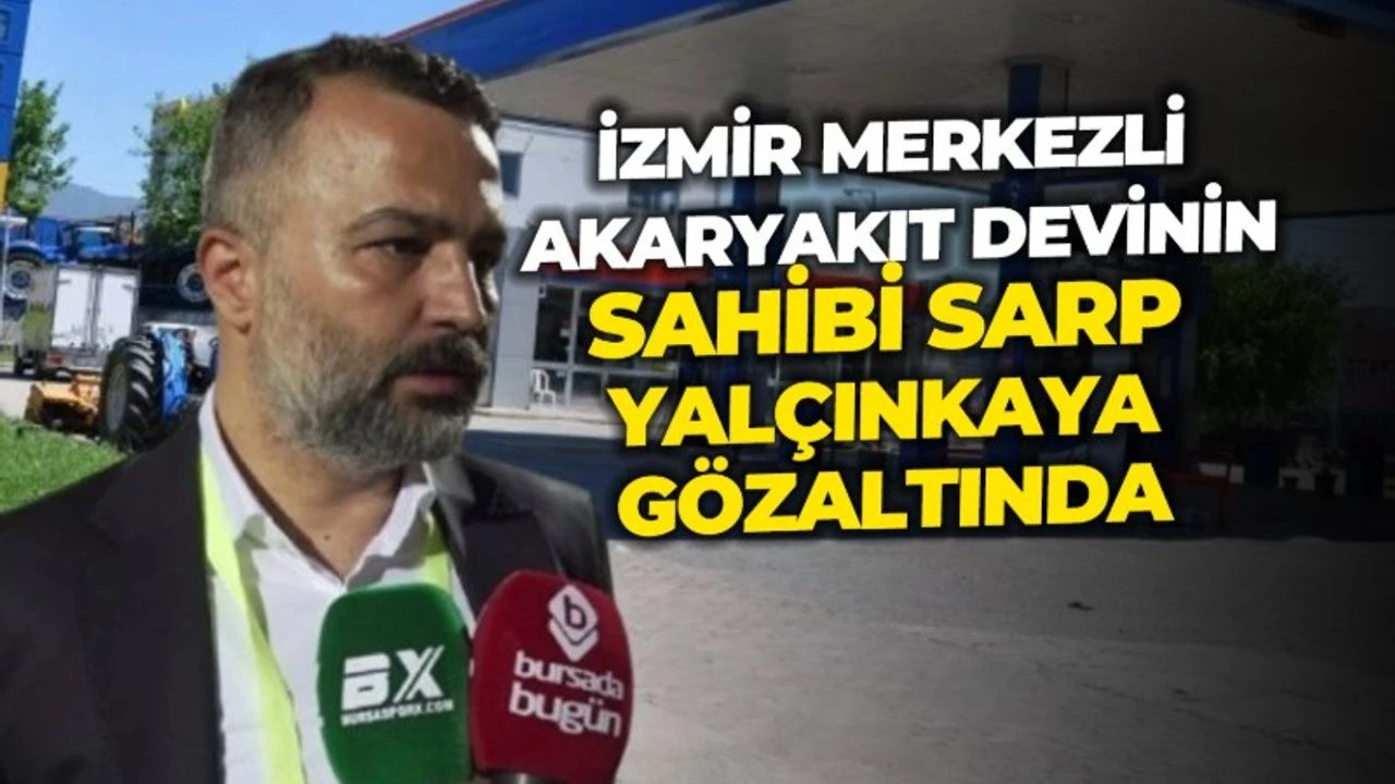 İzmir'de faaliyet gösteren büyük akaryakıt şirketinin sahibi olan Sarp Yalçınkaya, polis tarafından gözaltına alındı