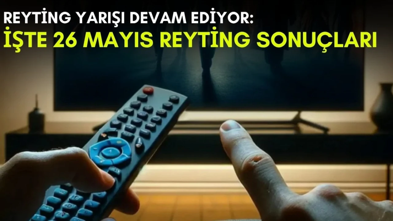 Kanal Savaşları Hız Kesmeden Devam Ediyor! En Çok Konuşulan Dizi 26 Mayıs Reyting Sonuçlarıyla Ortaya Çıktı