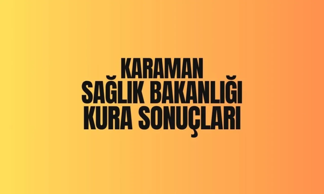 Karaman Sağlık Bakanlığı İşçi Seçme Kurası 2025 Sonuçları Açıklandı!