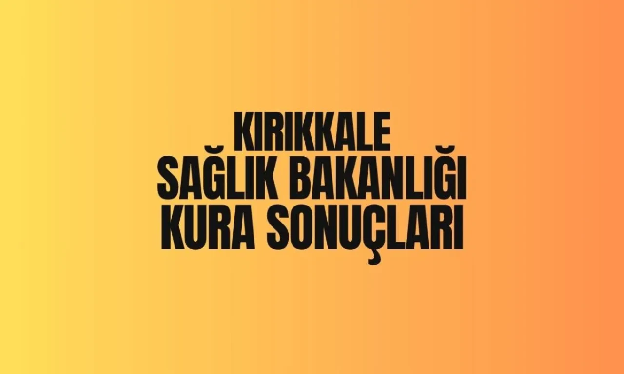Sağlık Bakanlığı Kırıkkale İl Sağlık Müdürlüğü İşçi Alımı Kura Sonuçları Açıklandı! İşte Kazananların Listesi