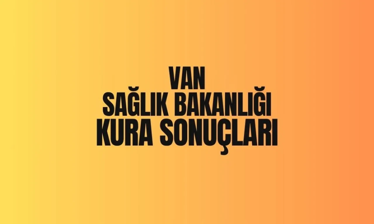 Sağlık Bakanlığı Van kura sonuçları 2025 iscisonuc isim listesi - TRHaber