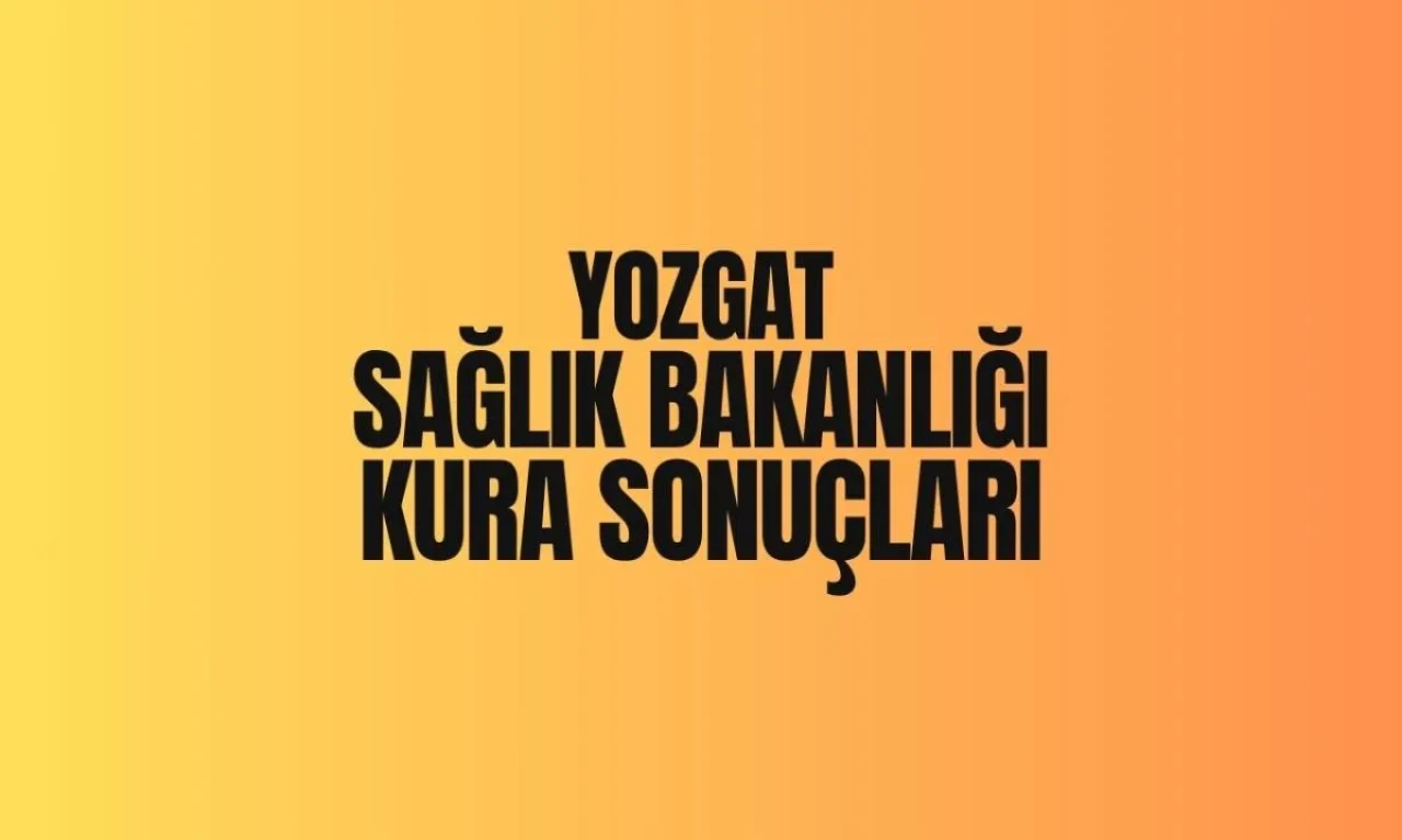 Yozgat Sağlık Bakanlığı İşçi Kura Sonuçları Açıklandı: İşte Kazananların Listesi!