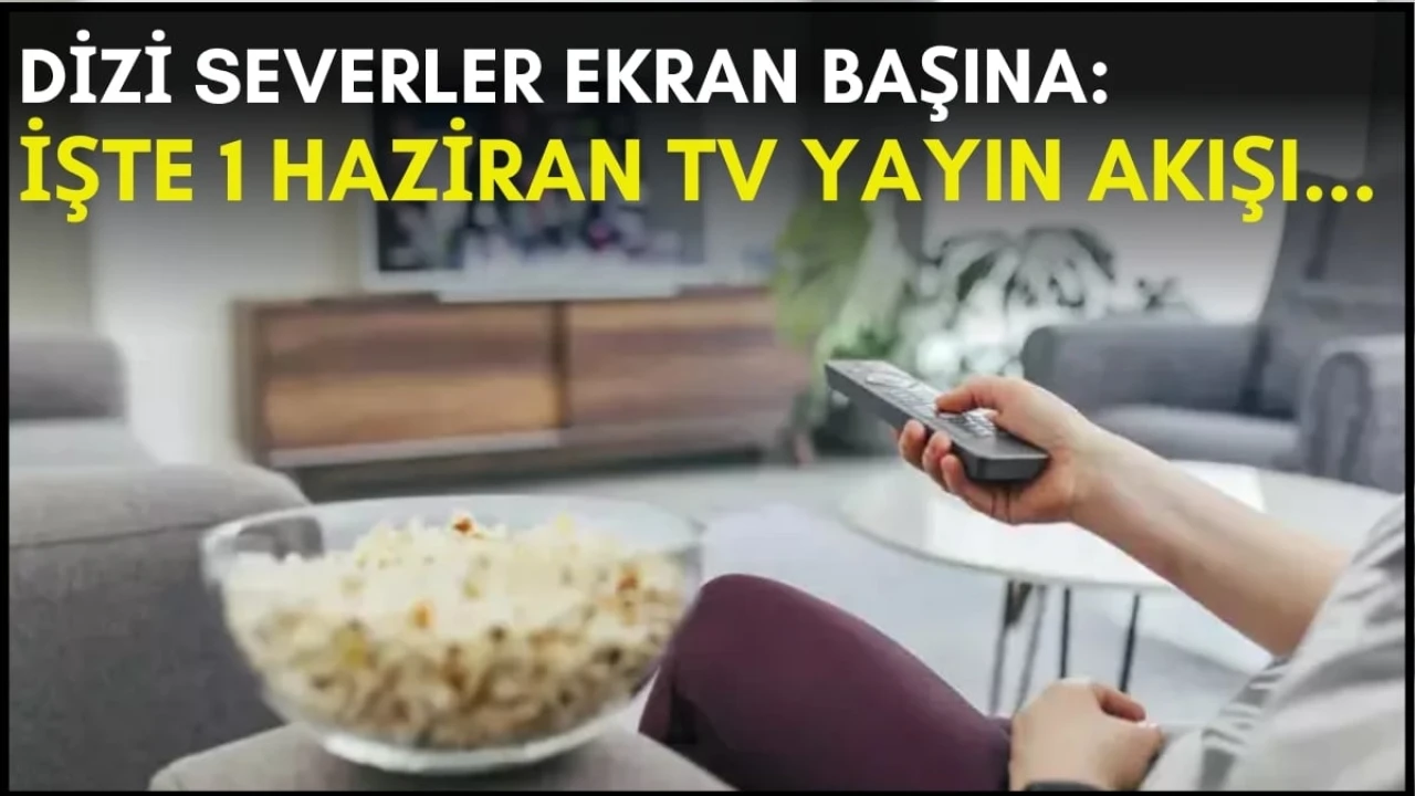 Televizyon bağımlıları için heyecanlı dakikalar! Akşam planınızı yaparken merakla beklediğiniz dizi listesi burada: 1 Haziran TV programı açıklandı.