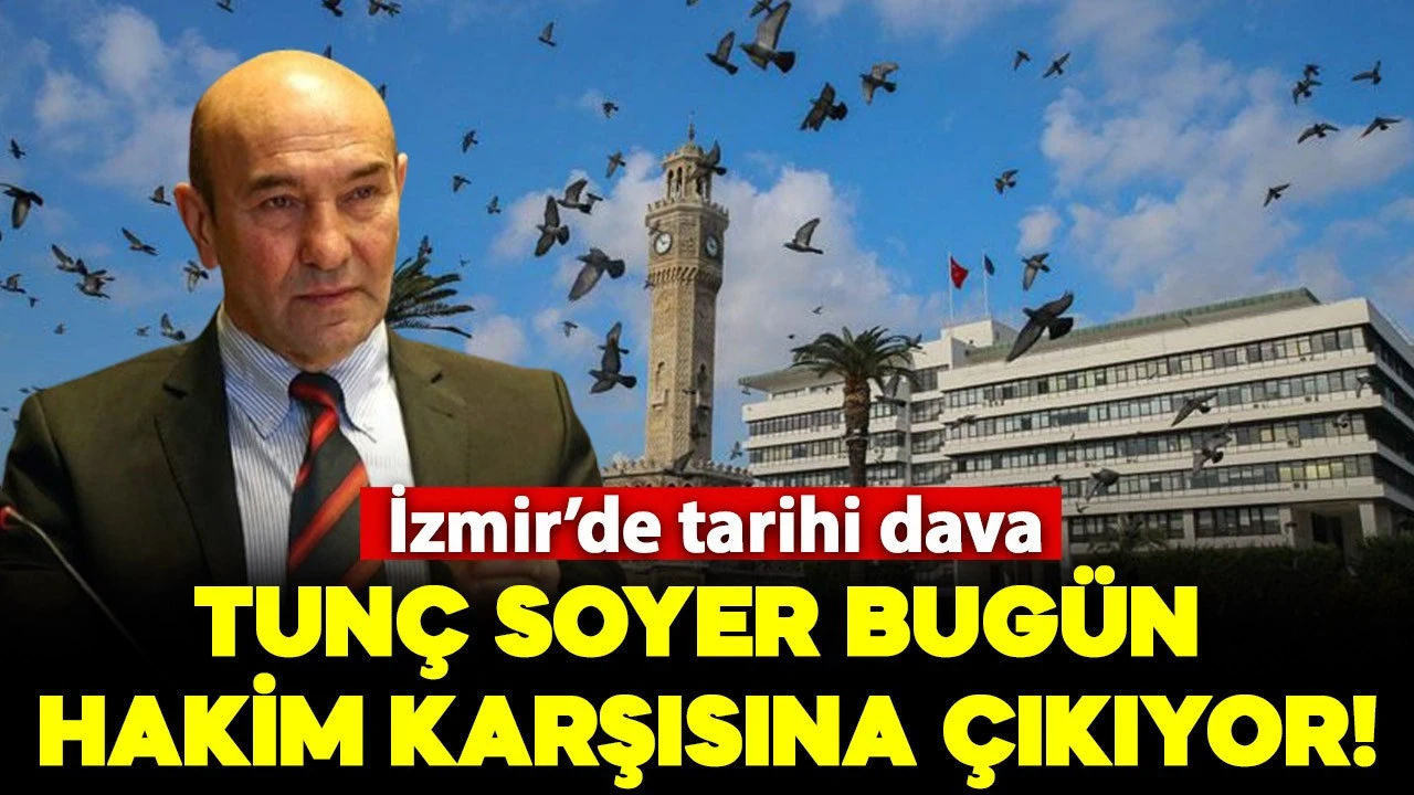 İzmir'de tarihi dava: Tunç Soyer hakim karşısında!