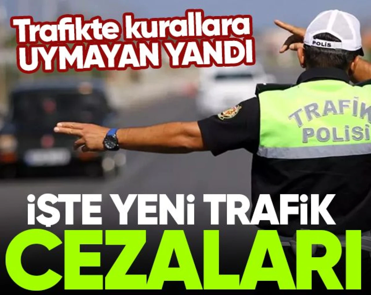 Trafikte kurallara uymayan yandı! İşte yeni trafik cezaları
