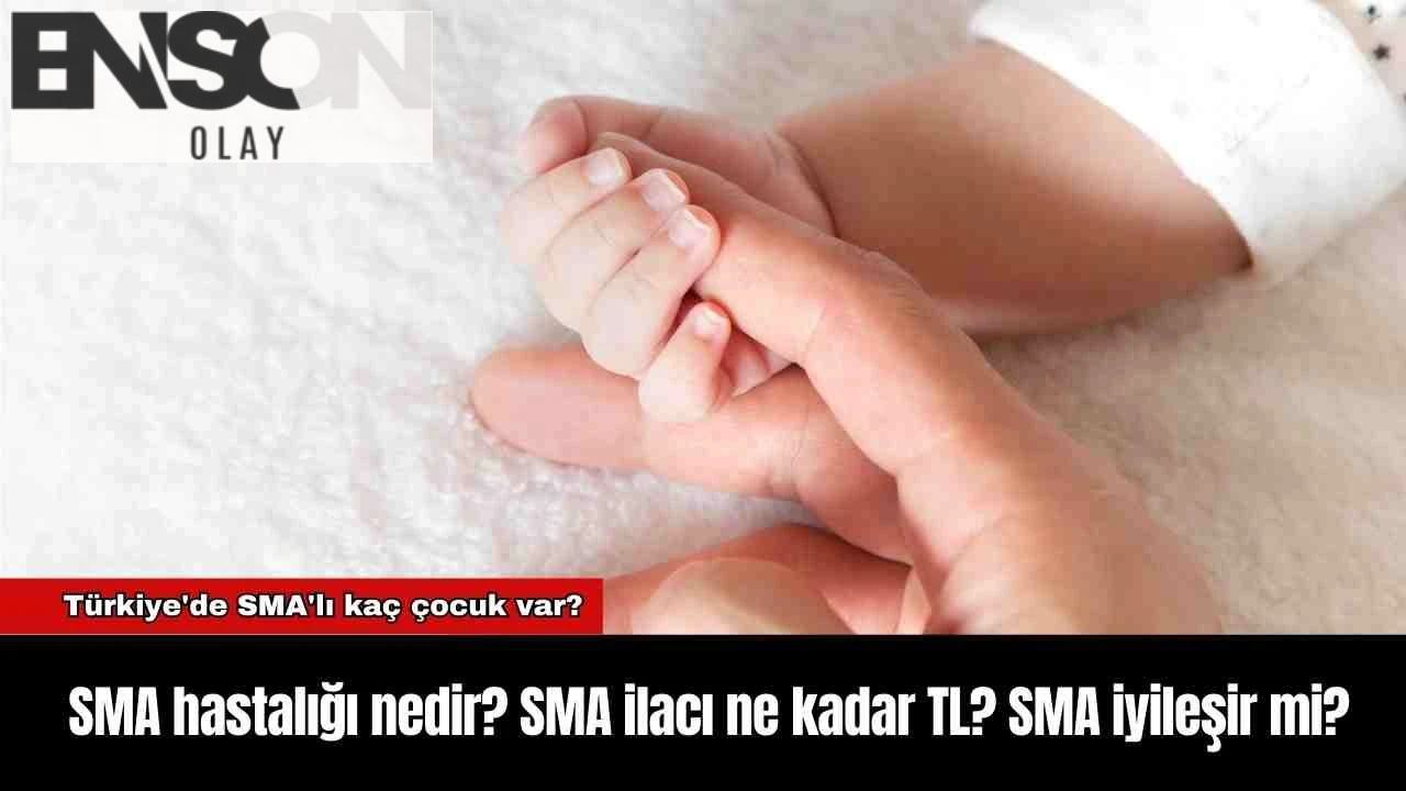 SMA hastalığı nedir? SMA ilacı ne kadar TL? SMA iyileşir mi?