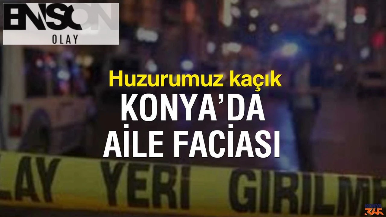 Konya’da Aile Faciası: Boşanma Aşamasındaki Eşine ve Sonra Kendine Kıydı
