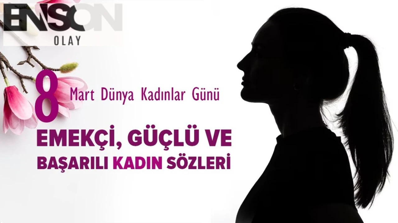 8 Mart Dünya Kadınlar Günü: Kısa, etkileyici kadın sözleri | Emekçi, güçlü ve başarılı kadın sözleri