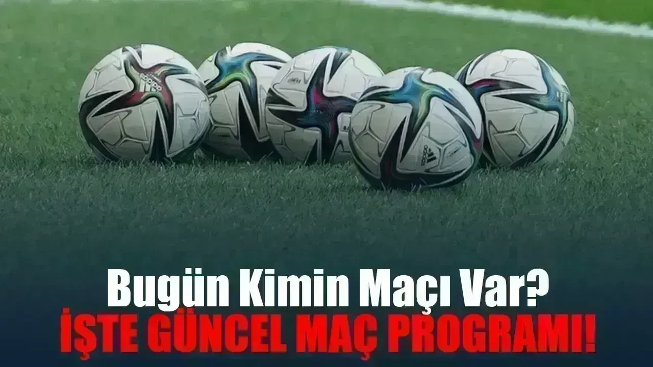 Bugün Kimin Maçı Var? 15 Nisan 2025 Salı Futbol Maç Programı ve Yayın Saatleri!