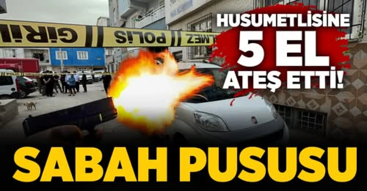Sabah pususu: Husumetlisine 5 el ateş etti!