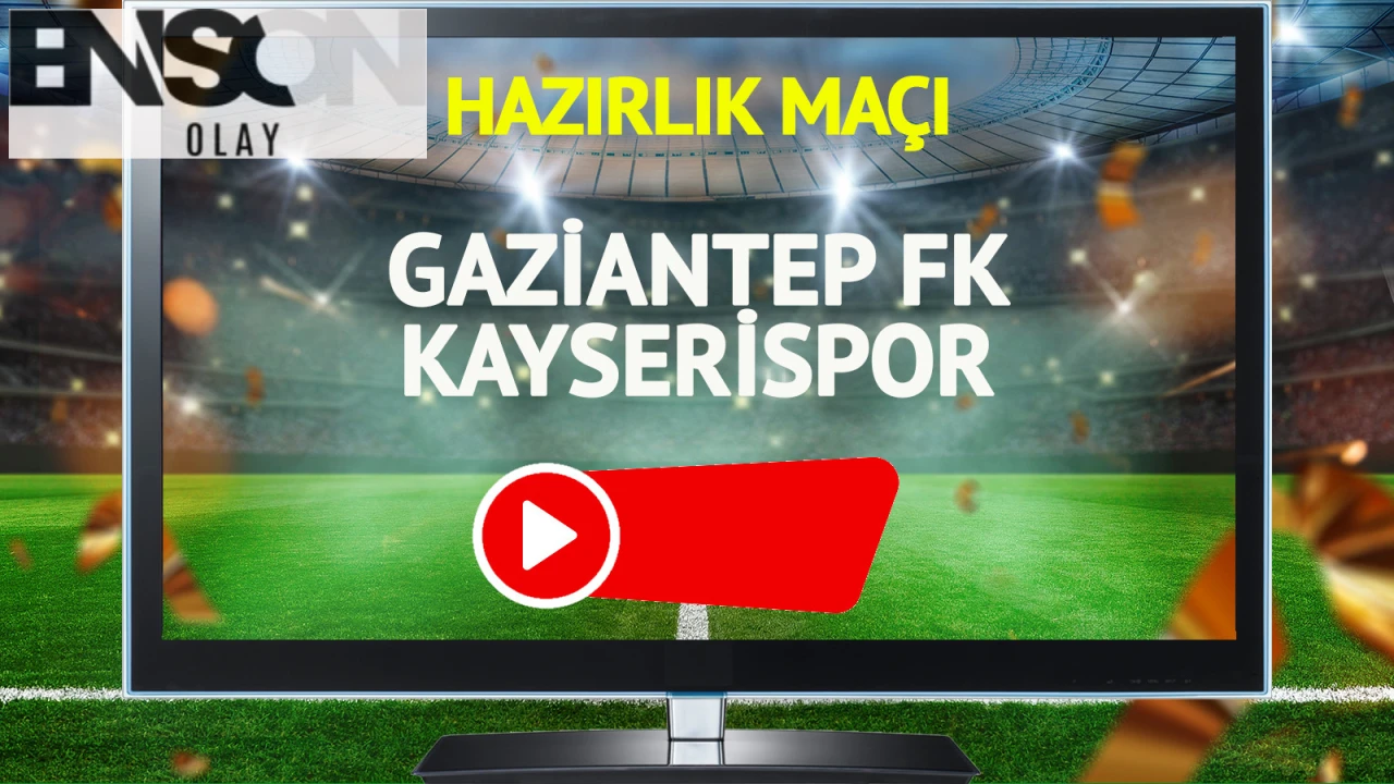 Gaziantep FK ile Kayserispor Hazırlık Maçı 26 Temmuz'da! Yayıncı yok.