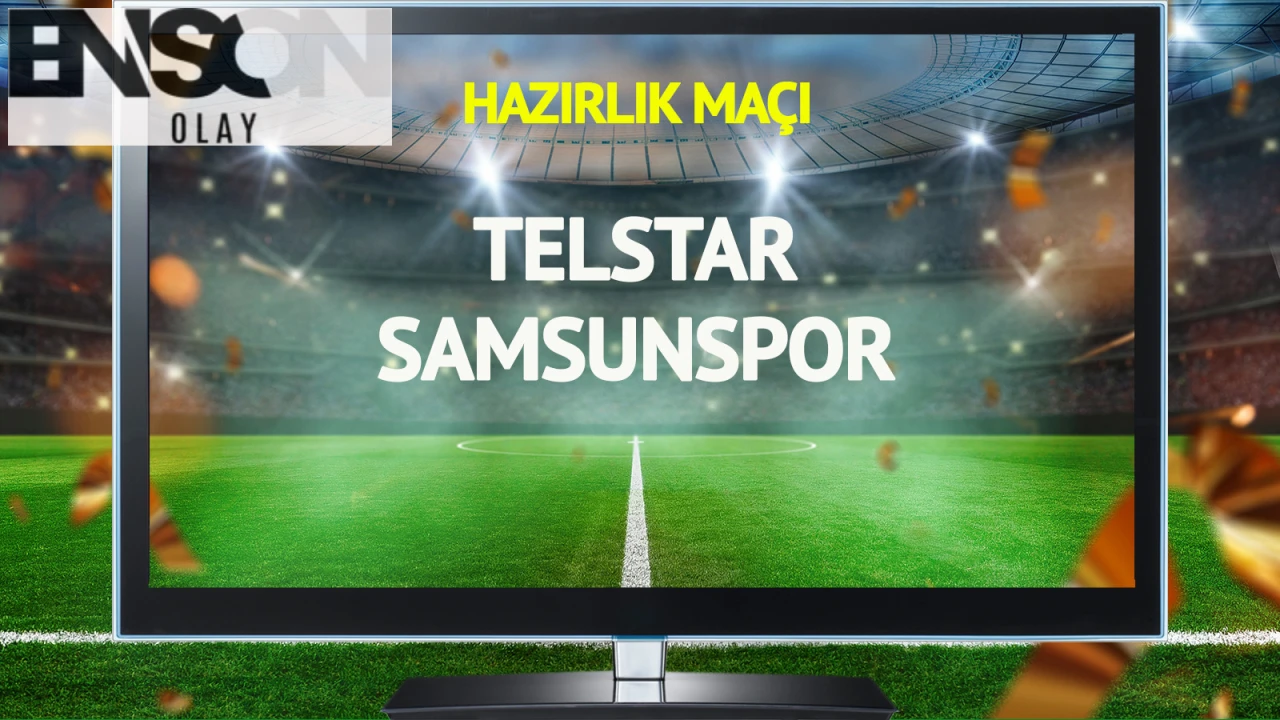 Telstar ile Samsunspor Hazırlık Maçı 22 Temmuz Salı Günü Oynanacak!