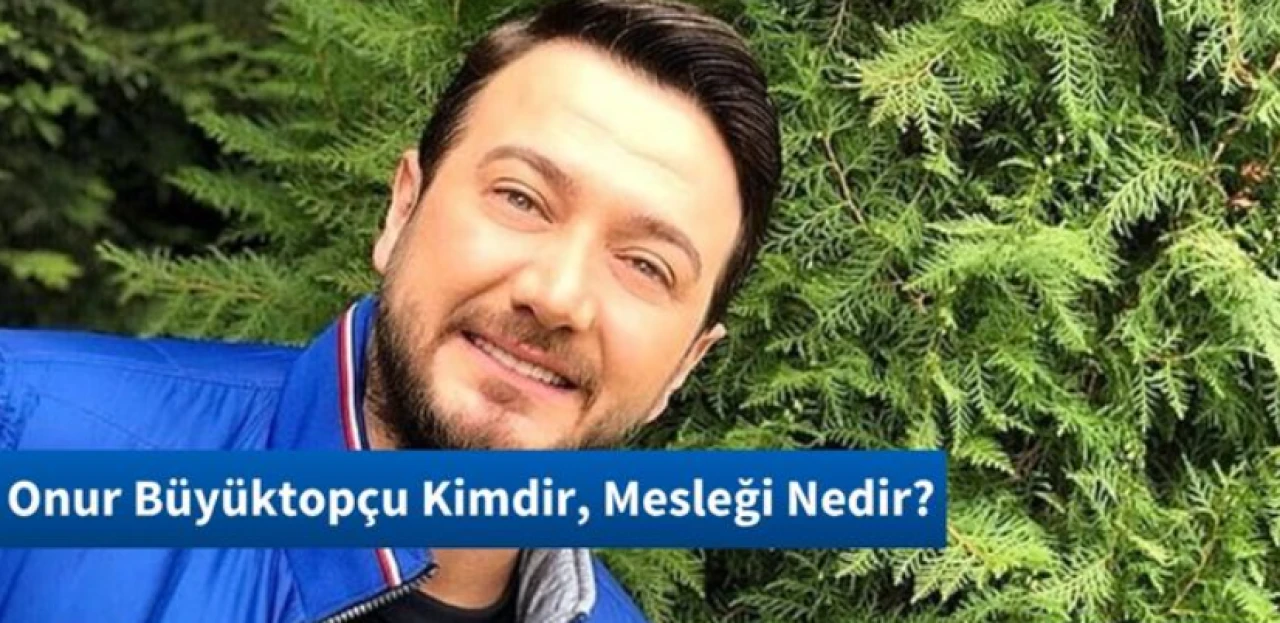 Onur Büyüktopçu Kimdir, Mesleği Nedir?