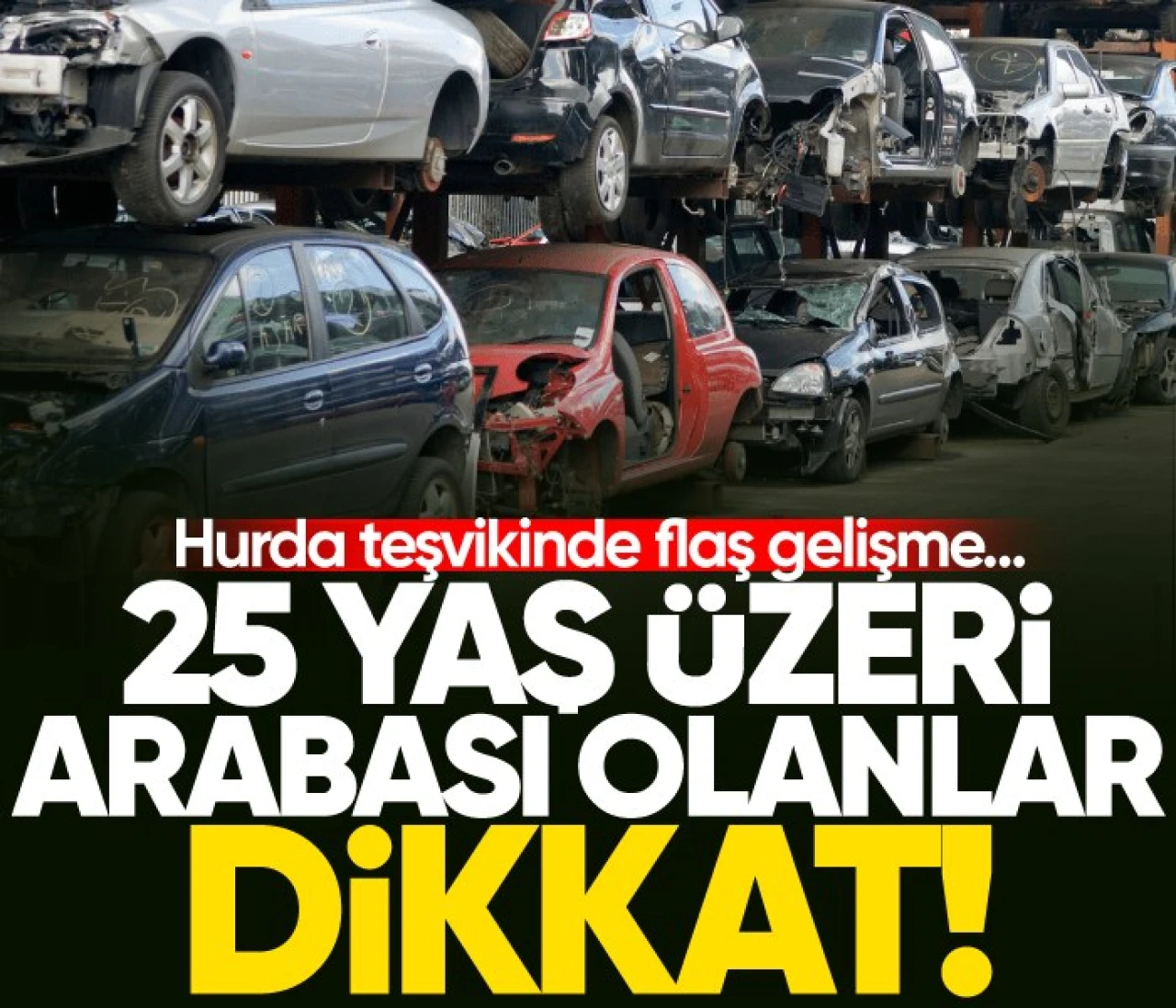 25 yaş ve üzeri araç sahiplerine müjde! Hurda teşvikinde son dakika değişikliği...