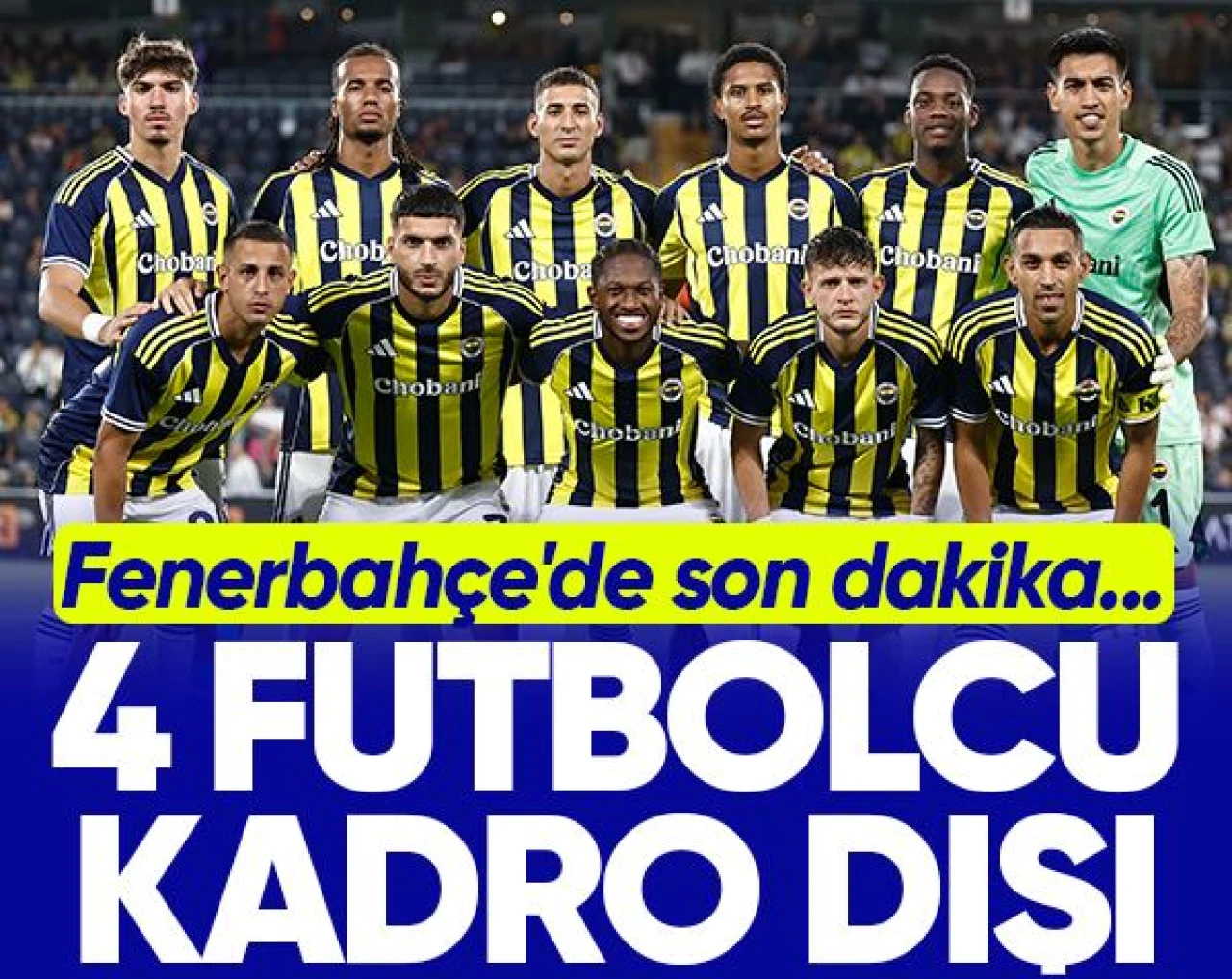 Fenerbahçe'de sürpriz karar! Kadroya alınmayan 4 futbolcu...