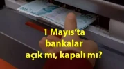 Bugün bankalar açık mı? 1 Mayıs’ta EFT, Havale yapılır mı? 1 Mayıs banka çalışma saatleri…
