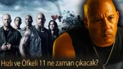 Hızlı ve Öfkeli 11 ne zaman çıkacak? Yayın tarihi merak ediliyor