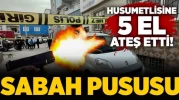 Sabah pususu: Husumetlisine 5 el ateş etti!