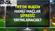 TRT'de bugün şifresiz yayınlanacak maçlar belli oldu!