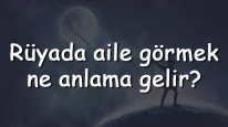 Rüyada aile görmek ne anlama gelir? Rüyada aile ile tartışmak, tatile gitmek ve yemek yemek tabiri
