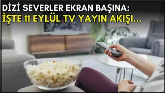 Dizi Severleri Heyecanlandıran Liste! Akşam Ekranda Neler Var? 11 Eylül TV Yayın Akışı İncelemesi