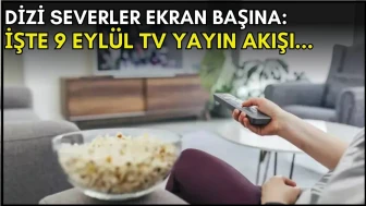Dizi severler için son saatler! Akşam ne izleyeceğinizi düşünüyorsanız bu listeye göz atın: İşte 9 Eylül TV yayın akışı