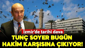 İzmir'de tarihi dava: Tunç Soyer hakim karşısında!