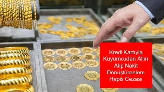 Kredi Kartıyla Altın Alıp Nakde Çevirenler Dikkat! Suç İşlemiş Olabilirsiniz, Hapis ve Cezai İşlem Sizi Bekliyor