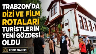 Trabzon, dizi ve film çekim rotaları ile turistlerin ilgi odağı haline geldi