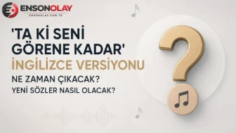 'Ta Ki Seni Görene Kadar' şarkısının ingilizce versiyonu ne zaman yayınlanacak?