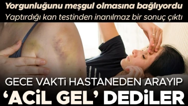 Geçmeyen yorgunluğunu sürekli meşgul olmasına bağlıyordu, yaptırdığı kan testinden inanılmaz bir sonuç çıktı: Gece vakti hastaneden arayıp 'Acil gel' dediler