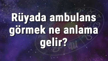 Rüyada ambulans görmek ne anlama gelir? Rüyada ambulansa binmek ve ambulansı çağırmak tabiri