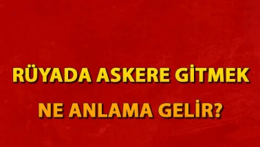 Rüyada askere gitmek ne anlama gelir? Rüyada tekrardan askere çağrılmak tabiri