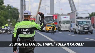 İSTANBUL KAPALI YOLLAR 25 MART SALI | İstanbul'da Bugün Hangi Yollar Kapalı?