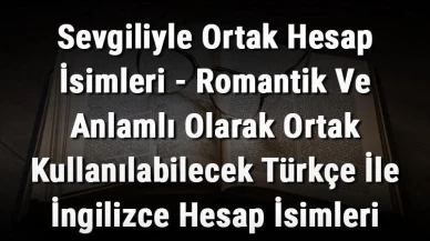 Aşkınıza Renk Katacak Ortak Hesap İsimleri - Türkçe ve İngilizce Romantik ve Anlamlı İsimler