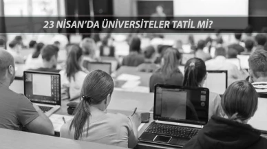 ÜNİVERSİTE 23 NİSAN TATİL Mİ? 23 Nisan'da Üniversiteler Tatil Olacak Mı? 23 Nisan Üniversitelerde Ders Var Mı?