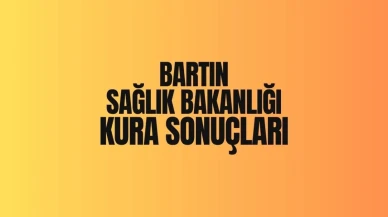 Sağlık Bakanlığı Bartın'da Yapılan Kura Çekimiyle Belirlenen 2025 İşçi Seçim Sonuçları Açıklandı!