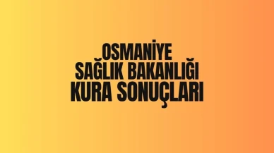Sağlık Bakanlığı'ndan Osmaniye Kura Sonuçları Açıklandı, İşte 2025 İşçi Seçim Listesi!
