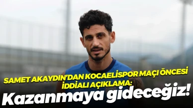 Samet Akaydın’dan Kocaelispor maçı öncesi iddialı açıklama: Kazanmaya gideceğiz!