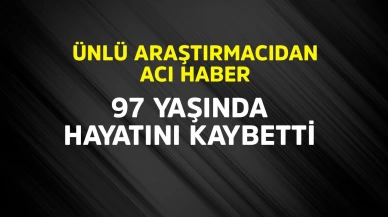 Ünlü araştırmacıdan acı haber!