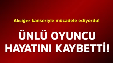 Ünlü oyuncu hayatını kaybetti